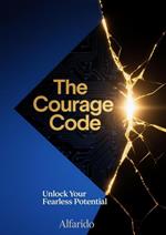 The Courage Code: Unlock Your Fearless Potential