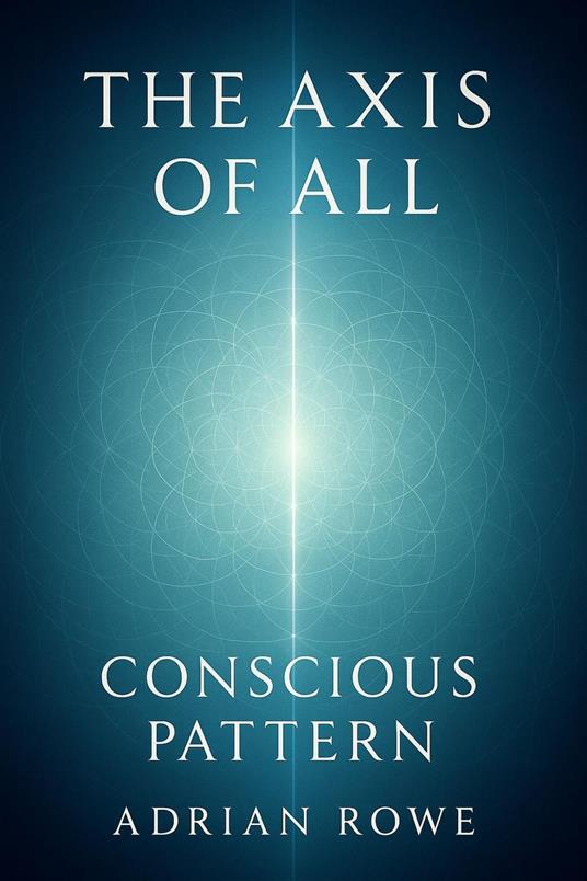 The Axis of All: Conscious Pattern