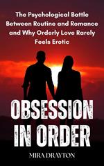 Obsession in Order: The Psychological Battle Between Routine and Romance and Why Orderly Love Rarely Feels Erotic