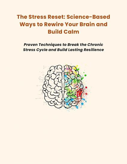 The Stress Reset: Science-Based Ways to Rewire Your Brain and Build Calm
