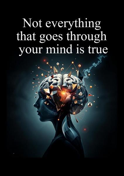 Not everything that goes through your mind is true