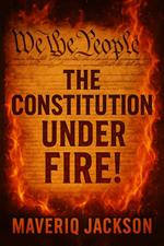 The Constitution Under Fire