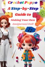 Crochet Poppo: A Step-by-Step Guide to Making Your Own Amigurumi Doll