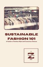 Sustainable Fashion 101: A Guide to Timeless Style and Conscious Choices