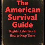 The American Survival Guide: Rights, Liberties & How to Keep Them