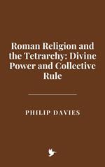 Roman Religion and the Tetrarchy: Divine Power and Collective Rule