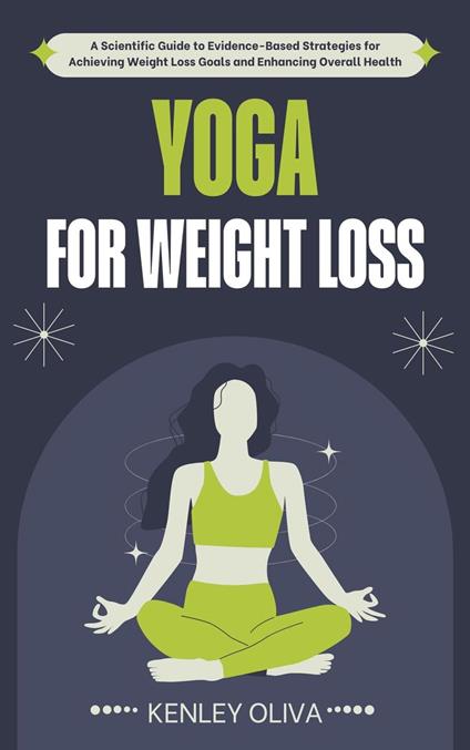 Yoga for Weight Loss: A Scientific Guide to Evidence-Based Strategies for Achieving Weight Loss Goals and Enhancing Overall Health
