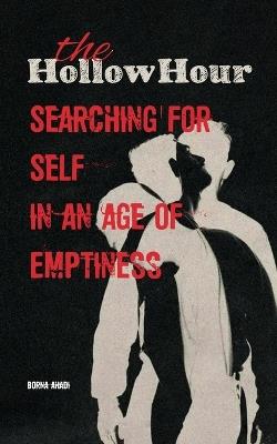 The Hollow Hour: Searching for Self in an Age of Emptiness - Borna Ahadi - cover