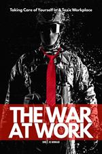 The War At Work: Taking Care of Yourself in A Toxic Workplace