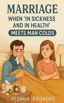 Marriage - When 'In Sickness and in Health' Meets Man Colds - Joshua Rhoades - cover