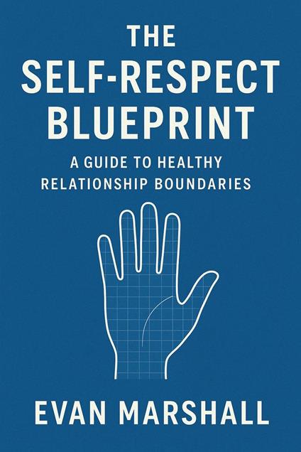 The Self-Respect Blueprint: A Guide to Healthy Relationship Boundaries