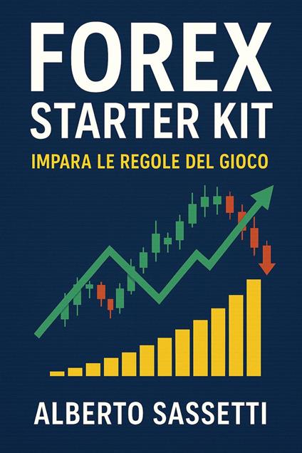 Forex Starter Kit Impara le Regole del Gioco - alberto sassetti - ebook