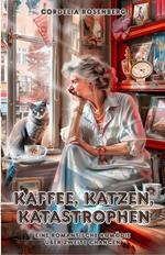 Kaffee, Katzen, Katastrophen: Eine romantische Komödie über zweite Chancen