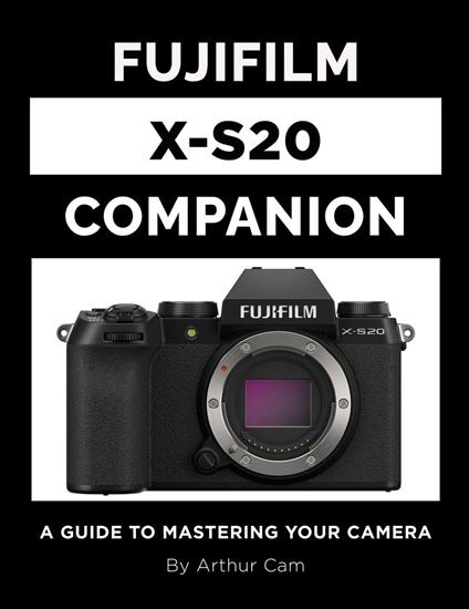 Fujifilm X-S20 Companion: A Guide to Mastering Your Camera