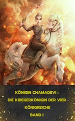 Königin Chamadevi: Die Kriegerkönigin der vier Königreiche Band I