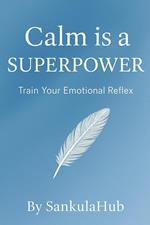 Calm is a Superpower: Train Your Emotional Reflex