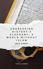 Addressing History's Elephant: A World Without Islam (600 AD - Eternity)