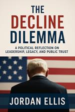 The Decline Dilemma: A Political Reflection on Leadership, Legacy, and Public Trust