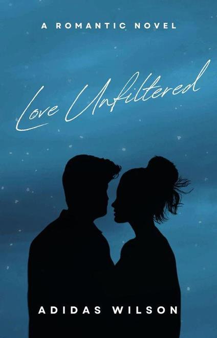 Love Unfiltered - A Romantic Novel