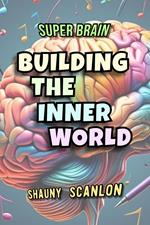 Super Brain Building The Inner World