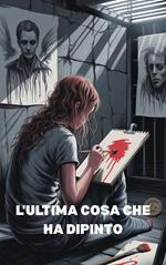 L'ULTIMA COSA CHE HA DIPINTO