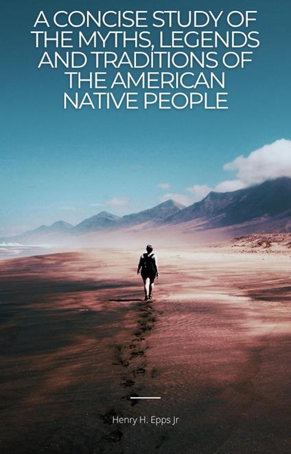 A Concise Study of the Myths, Legends, and Traditions of the Native American People