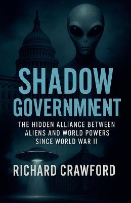 Shadow Government: The Hidden Alliance Between Aliens and World Powers Since World War II - Rickroadway - cover