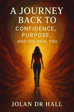 A Journey Back To Confidence, Purpose And The Real You