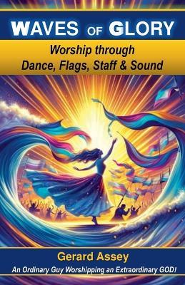 Waves of Glory Worship through Dance, Flags, Staff & Sound - Gerard Assey - cover