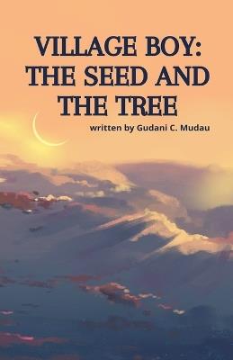 Village Boy: The Seed and The Tree - Gudani C Mudau - cover