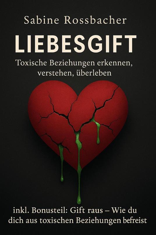 Liebesgift: Toxische Beziehungen erkennen, verstehen, überleben