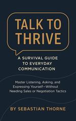 Talk to Thrive: A Survival Guide to Everyday Communication