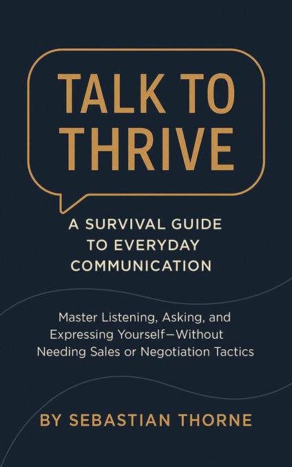Talk to Thrive: A Survival Guide to Everyday Communication