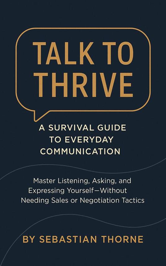 Talk to Thrive: A Survival Guide to Everyday Communication