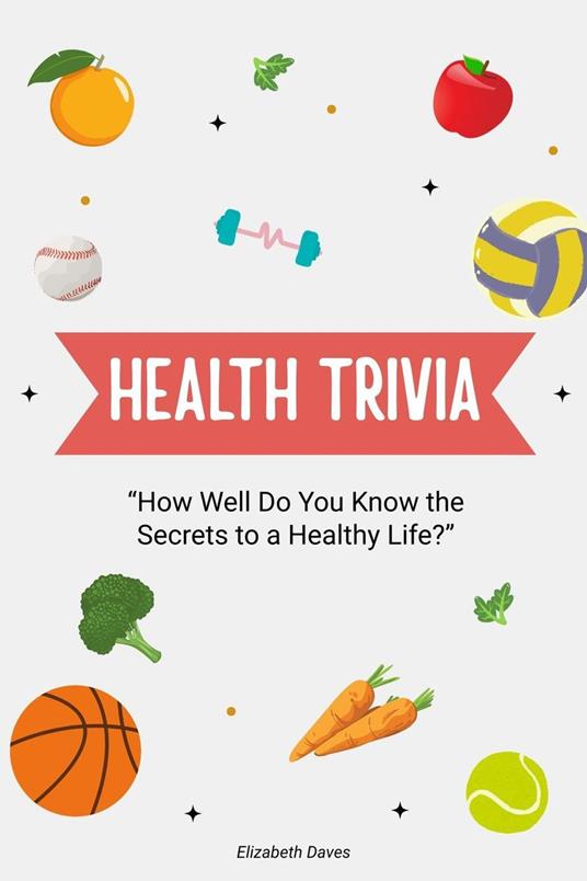Health Trivia: How Well Do You Know the Secrets to a Healthy Life?