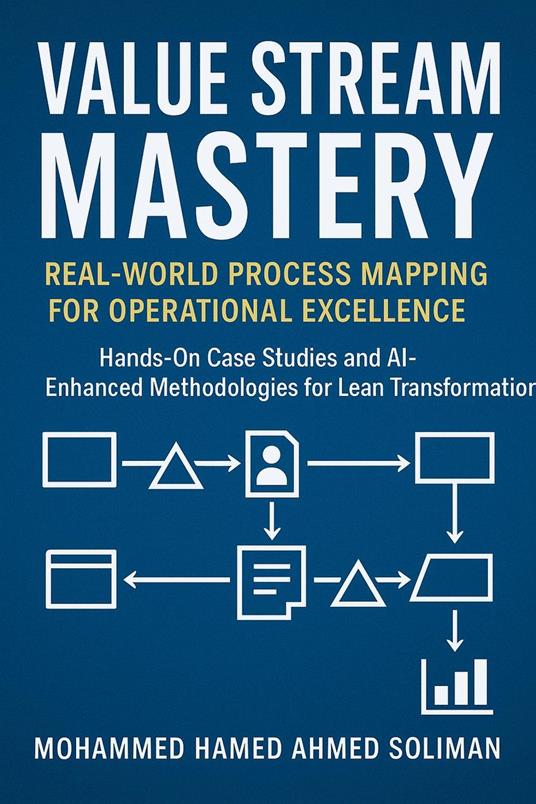 Value Stream Mastery: Real-World Process Mapping for Operational Excellence