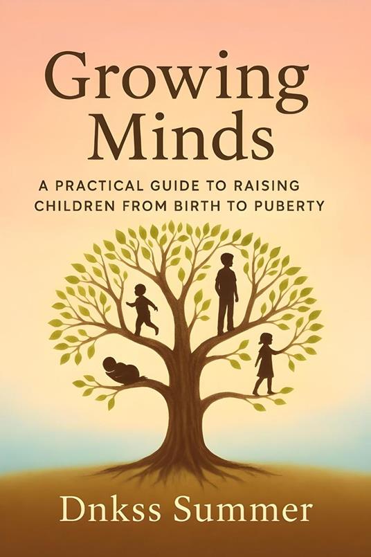 Growing Minds:A Practical Guide to Raising Children from Birth to Puberty
