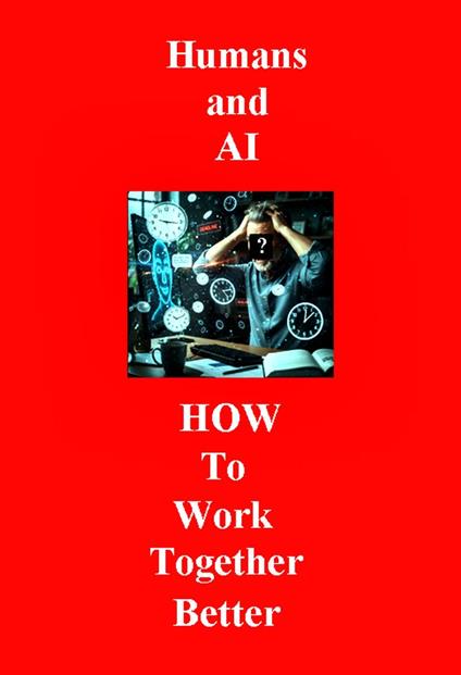 Humans and AI How To Work Better Together