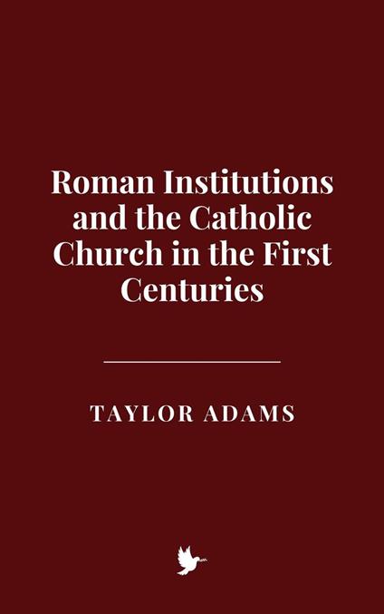 Roman Institutions and the Catholic Church in the First Centuries
