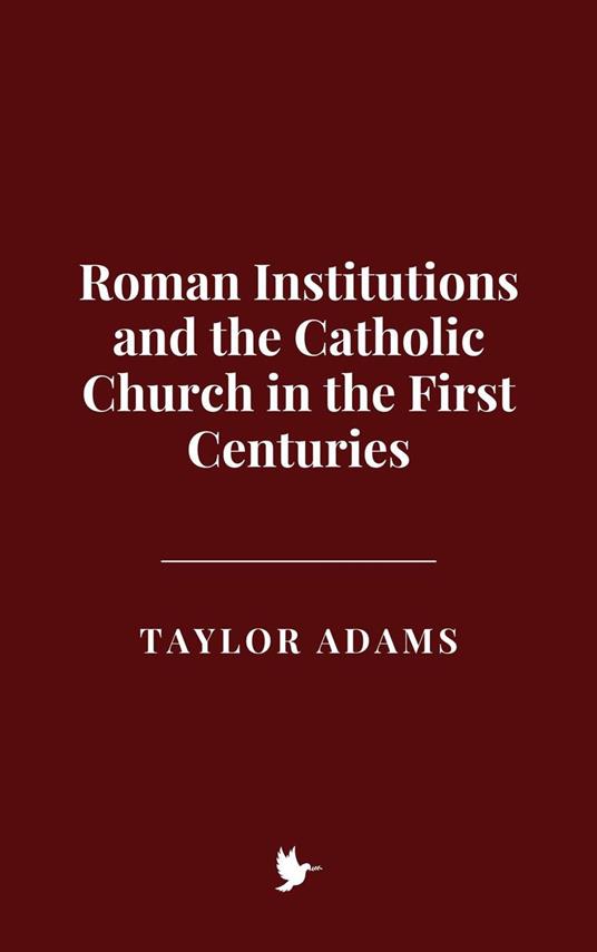 Roman Institutions and the Catholic Church in the First Centuries