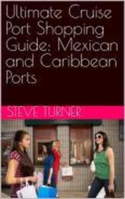 Ultimate Cruise Port Shopping Guide: Mexican and Caribbean Ports