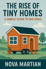 The Rise of Tiny Homes: A Simple Guide to Big Ideas