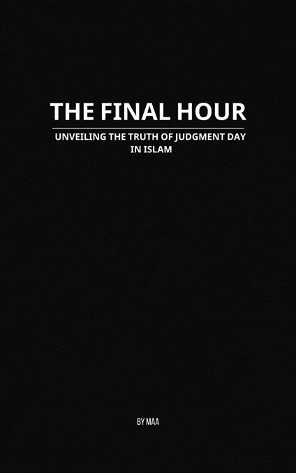 The Final Hour: Unveiling the Truth of Judgment Day in Islam