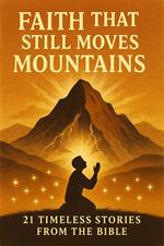 Faith That Still Moves Mountains: 21 Timeless Stories from the Bible