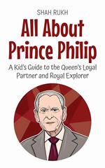 All About Prince Philip: A Kid’s Guide to the Queen’s Loyal Partner and Royal Explorer