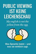 Public Viewing ist keine Leichenschau - My english is not the yellow from the egg