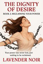 The Dignity Of Desire: BOOK 2 — RECLAIMING YOUR POWER