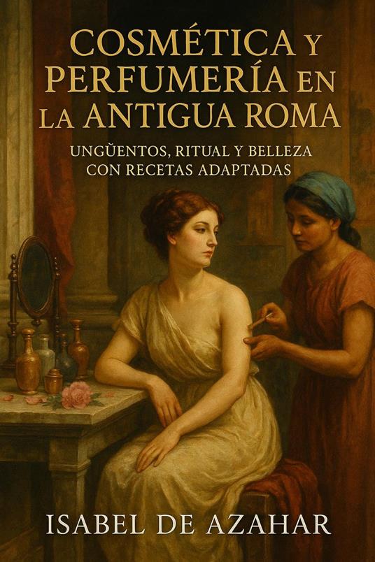 Ungüentos y Esencias: Secretos de Cosmética y Perfumería en la Roma Antigua
