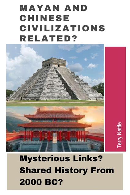 Mayan And Chinese Civilizations Related?: Mysterious Links? Shared History From 2000 BC?