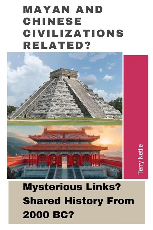 Mayan And Chinese Civilizations Related?: Mysterious Links? Shared History From 2000 BC?